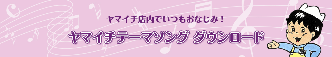 ヤマイチ店内でいつもおなじみ！　ヤマイチテーマソング ダウンロード